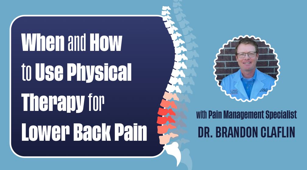 Dr. Brandon Claflin, a pain management specialist, explains how to use physical therapy for lower back pain.